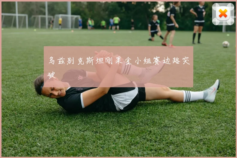 乌兹别克斯坦刚果金小组赛边路突破