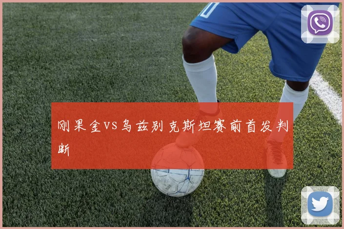 刚果金vs乌兹别克斯坦赛前首发判断