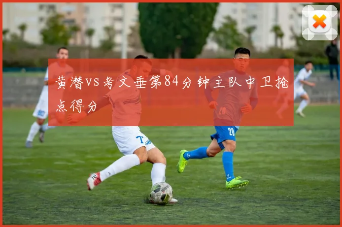 黄潜vs考文垂第84分钟主队中卫抢点得分
