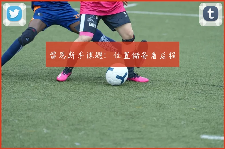 雷恩新季课题:位置储备看后程