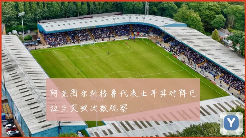 阿克图尔科格鲁代表土耳其对阵巴拉圭突破次数观察