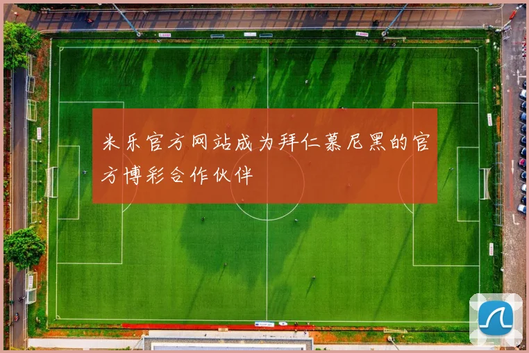 米乐官方网站成为拜仁慕尼黑的官方博彩合作伙伴