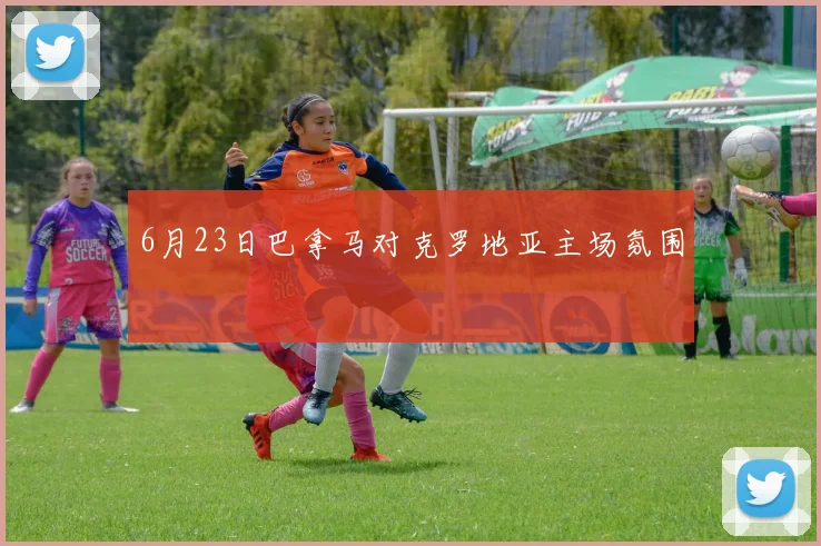 6月23日巴拿马对克罗地亚主场氛围