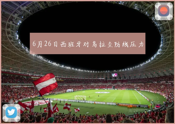 6月26日西班牙对乌拉圭防线压力