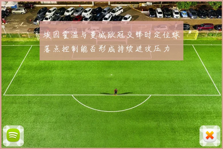 埃因霍温与曼城欧冠交锋时定位球落点控制能否形成持续进攻压力