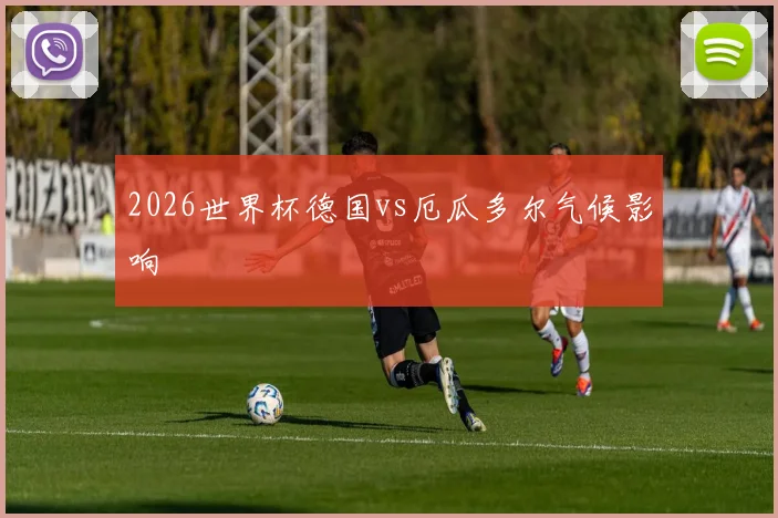 2026世界杯德国vs厄瓜多尔气候影响