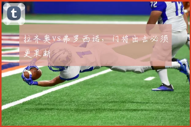 拉齐奥vs弗罗西诺,门将出击必须更果断